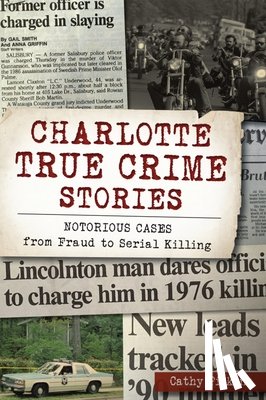 Pickens, Cathy - Charlotte True Crime Stories: Notorious Cases from Fraud to Serial Killing