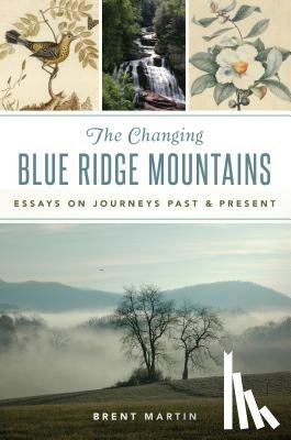 Martin, Brent - The Changing Blue Ridge Mountains: Essays on Journeys Past and Present