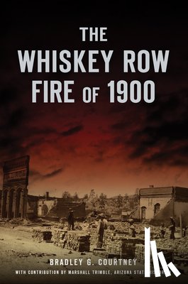 Courtney, Bradley G. - The Whiskey Row Fire of 1900