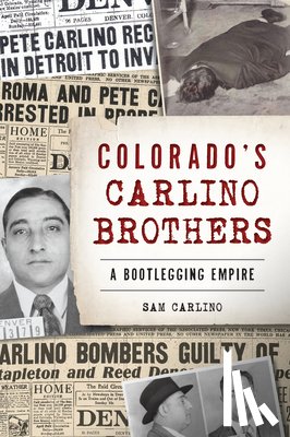 Carlino, Samuel - Colorado's Carlino Brothers: A Bootlegging Empire