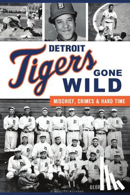 Hunter, George - Detroit Tigers Gone Wild: Mischief, Crimes and Hard Time