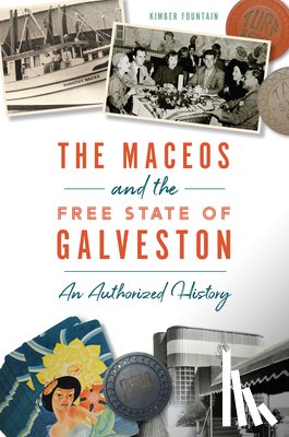 Fountain, Kimber - The Maceos and the Free State of Galveston: An Authorized History