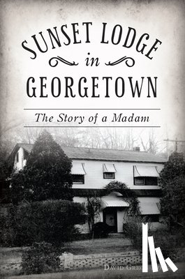 Hodges, David Gregg - Sunset Lodge in Georgetown: The Story of a Madam