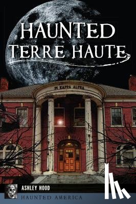 Hood, Ashley - Haunted Terre Haute