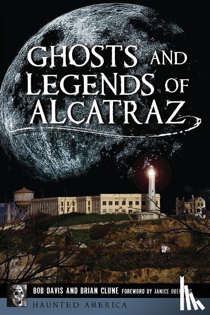 Davis, Bob, Clune, Brian, Oberding, Janice - GHOSTS & LEGENDS OF ALCATRAZ