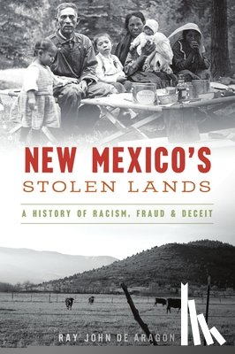 de Aragón, Ray John - New Mexico's Stolen Lands: A History of Racism, Fraud & Deceit