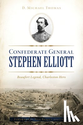 Thomas, D. Michael - Confederate General Stephen Elliott: Beaufort Legend, Charleston Hero
