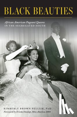 Pellum Phd, Kimberly Brown - Black Beauties: African American Pageant Queens in the Segregated South