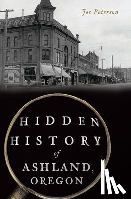 Peterson, Joe - Hidden History of Ashland, Oregon