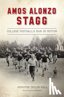 Hall, Jennifer Taylor - Amos Alonzo Stagg: College Football's Man in Motion