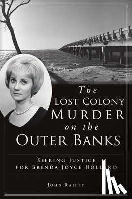 Railey, John - The Lost Colony Murder on the Outer Banks: Seeking Justice for Brenda Joyce Holland