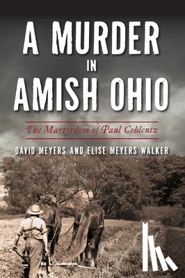 Meyers, David W. - A Murder in Amish Ohio: The Martyrdom of Paul Coblentz