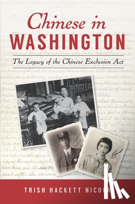 Hackett Nicola, Trish - Chinese in Washington: The Legacy of the Chinese Exclusion ACT
