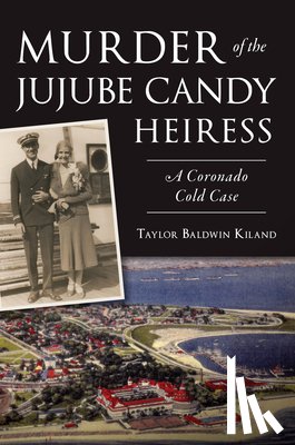 Kiland, Taylor Baldwin - Murder of the Jujube Candy Heiress: A Coronado Cold Case