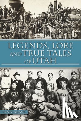Arave, Lynn - Legends, Lore and True Tales of Utah