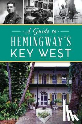 Baker, Mark Allen - A Guide to Hemingway's Key West