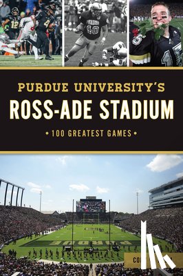 Palm, Cory W. - Purdue University's Ross-Ade Stadium: 100 Greatest Games