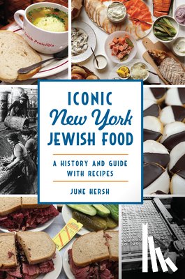 Hersh, June - Iconic New York Jewish Food: A History and Guide with Recipes