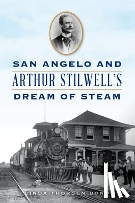 Bond, Linda - San Angelo and Arthur Stilwell's Dream of Steam