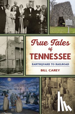 Carey, Bill - True Tales of Tennessee: Earthquake to Railroad