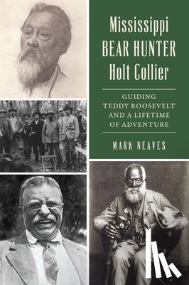 Neaves, Mark - Mississippi Bear Hunter Holt Collier: Guiding Teddy Roosevelt and a Lifetime of Adventure