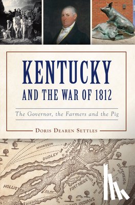 Settles, Doris D. - Kentucky and the War of 1812: The Governor, the Farmers and the Pig