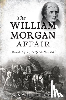 Ann Webster Bunch - The William Morgan Affair: Masonic Mystery in Upstate New York