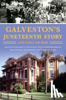 Jones, W. Dwayne - Galveston's Juneteenth Story: And Still We Rise