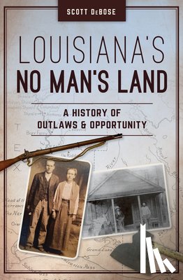 Debose, Scott - Louisiana's No Man's Land: A History of Outlaws and Opportunity
