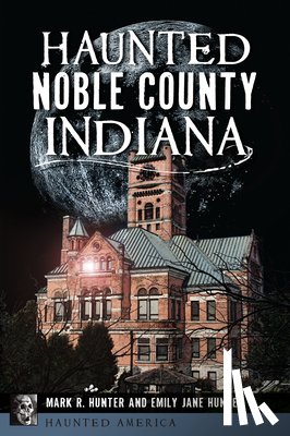 Hunter, Mark R. - Haunted Noble County, Indiana