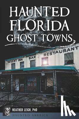 Leigh, Heather - Haunted Florida Ghost Towns