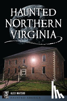 Matsuo, Alex - Haunted Northern Virginia