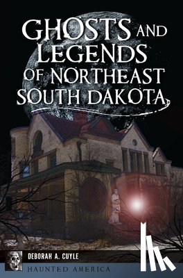 Cuyle, Deborah - Ghosts and Legends of Northeast South Dakota