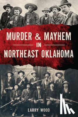 Wood, Larry - Murder & Mayhem in Northeast Oklahoma