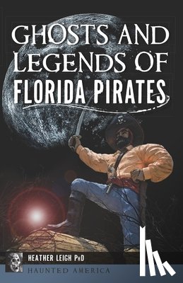 Leigh, Heather - Ghosts and Legends of Florida Pirates