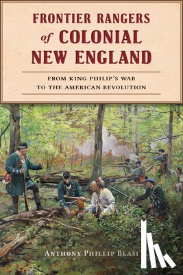 Blasi, Anthony Phillip - Frontier Rangers of Colonial New England: From King Philip's War to the American Revolution