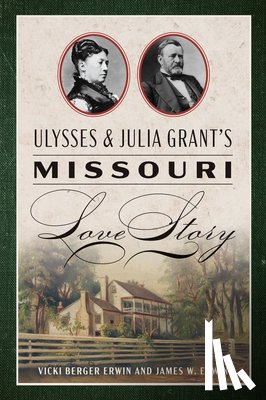 Erwin, Vicki Berger - Ulysses & Julia Grant's Missouri Love Story