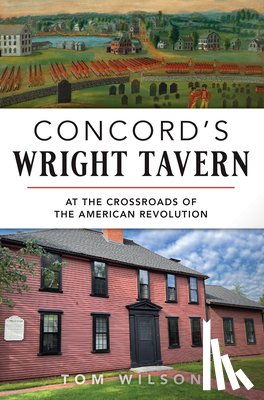Wilson, Thomas - Concord's Wright Tavern: At the Crossroads of the American Revolution