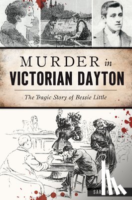 Kaushal, Sara K. - Murder in Victorian Dayton: The Tragic Story of Bessie Little