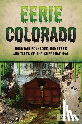 Daly, Jack - Eerie Colorado: Mountain Folklore, Monsters and Tales of the Supernatural