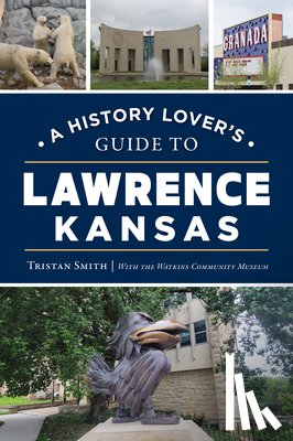Smith, Tristan - A History Lover's Guide to Lawrence, Kansas
