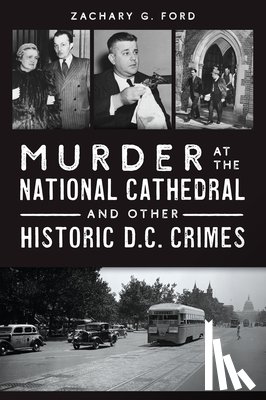 Ford, Zachary G. - Murder at the National Cathedral and Other Historic D.C. Crimes