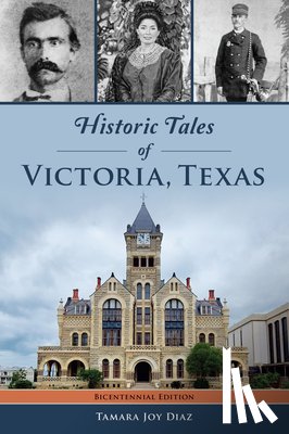 Diaz, Tamara Joy - Historic Tales of Victoria, Texas