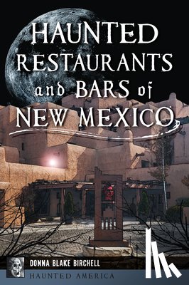 Birchell, Donna Blake - Haunted Restaurants and Bars of New Mexico