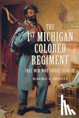 Imhoff, Maurice - The 1st Michigan Colored Regiment: Free Men Who Fought Slavery