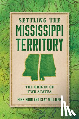 Bunn, Mike - Settling the Mississippi Territory: The Origin of Two States