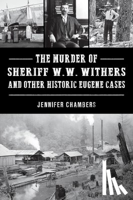 Chambers, Jennifer - The Murder of Sheriff W. W. Withers and Other Historic Eugene Cases