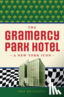 Weissberg, Max - The Gramercy Park Hotel: A New York Icon