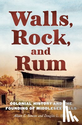 Simcox, Alison C. - Walls, Rock, and Rum: Colonial History and the Founding of Middlesex Fells