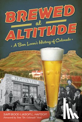 Bock, Samuel - Brewed at Altitude: A Beer Lover's History of Colorado